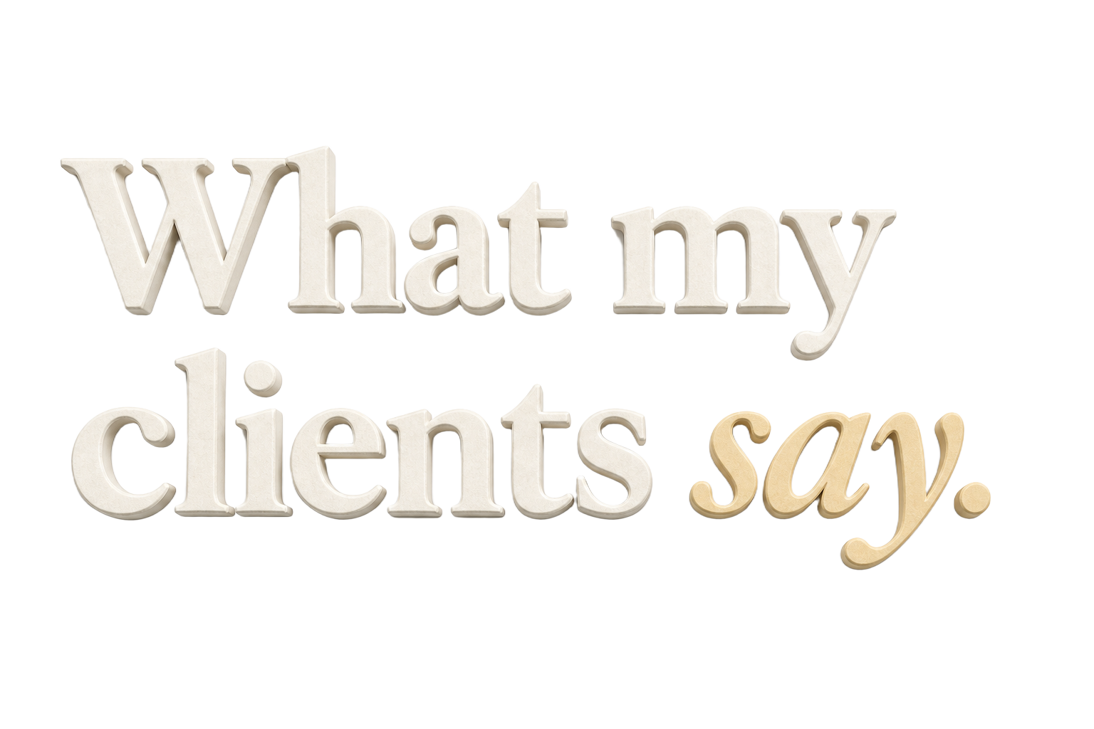 What my clients say.